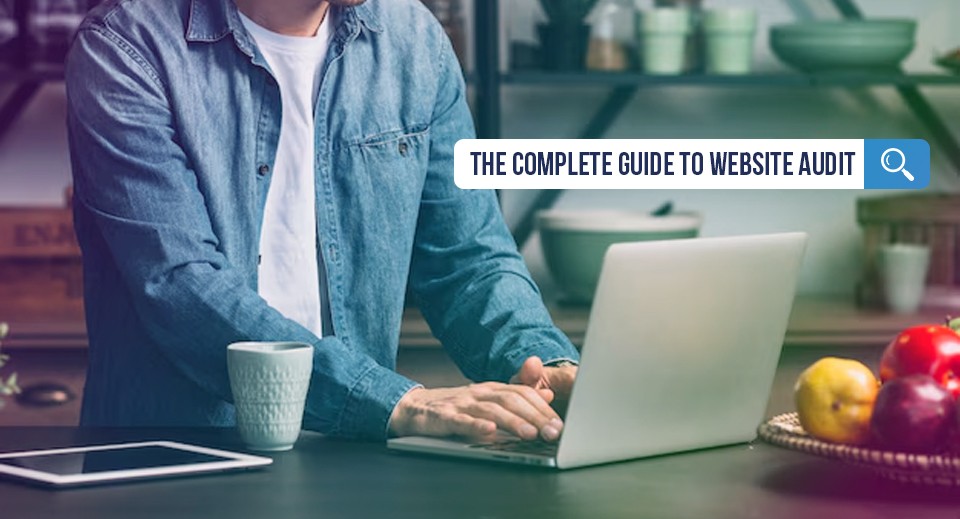 The Complete Guide to Website Audit: How to Fix, Optimize, and Improve Your Site